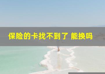 保险的卡找不到了 能换吗